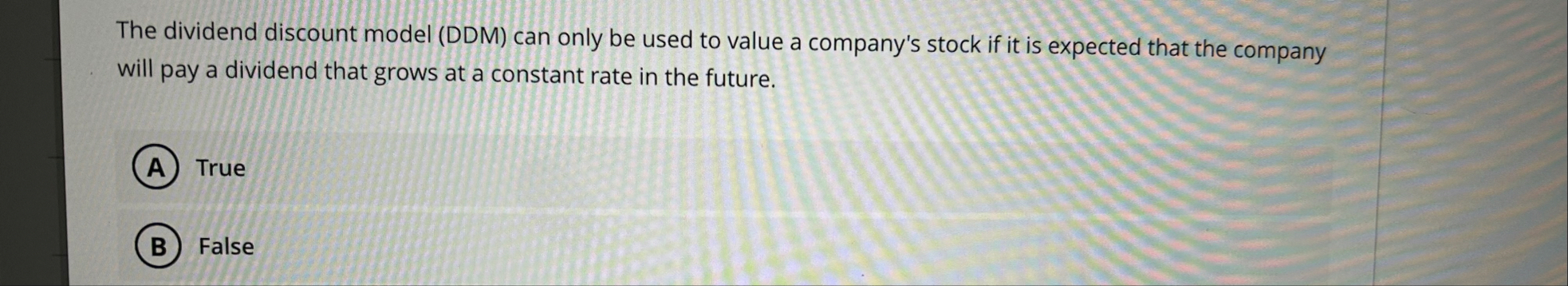 The dividend discount model ( DDM ) can only be