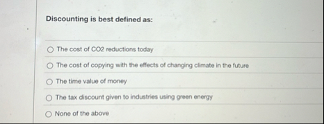 Discounting is best defined as: The cost of CO 2