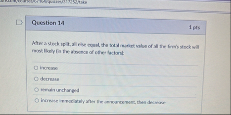 Question 1 4 1 pts After a stock split, all else