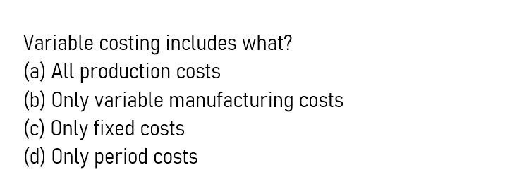 Provide Currect answer Variable costing includes