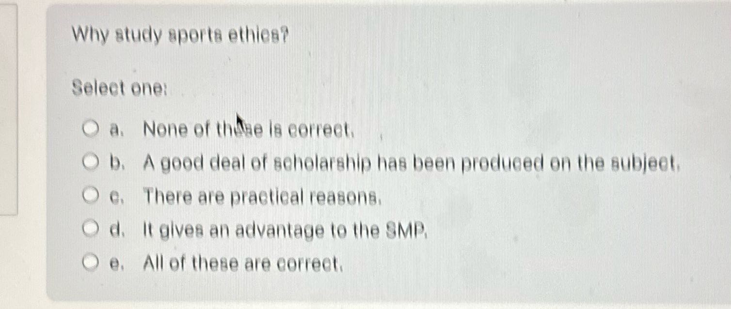 A Why study sports ethics? Select one: O a. None