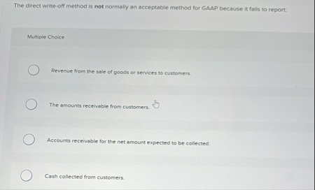 The direct write - off method is not normally an
