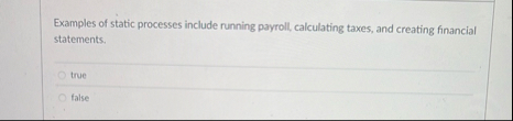 Examples of static processes include running