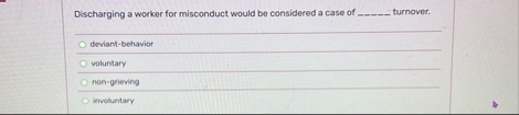 Discharging a worker for misconduct would be