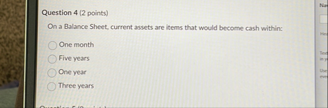 Question 4 ( 2 points ) On a Balance Sheet,