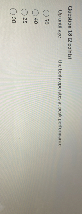 Question 1 8 ( 2 points ) Up until age the body