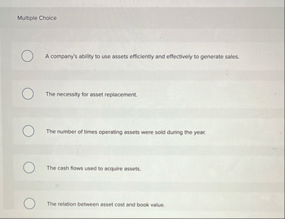 Multiple Choice A company's ability to use assets