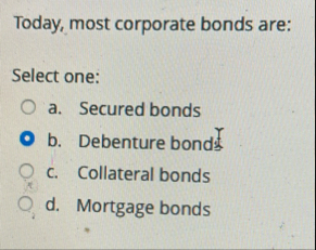 Today, most corporate bonds are: Select one: a .