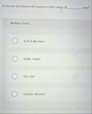 A normal red blood cell count is in the range of