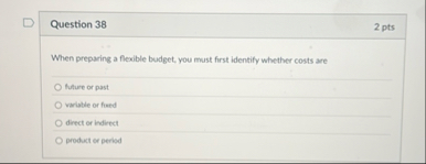 Question 3 8 2 pts When preparing a flexible