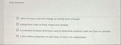 Cost behavior: refers to how a cost will change