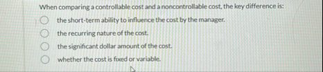When comparing a controllable cost and a