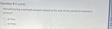 Question 8 ( 1 point ) Manufacturing overhead