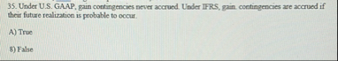 Under U . S . GAAP, gain contingencies never