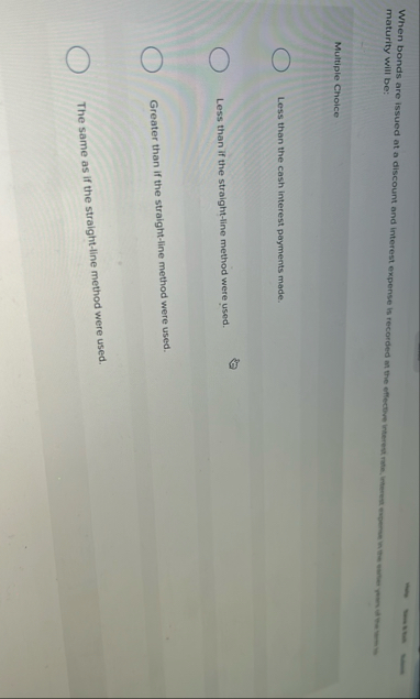 maturity will be: Multiple Choice Less than the