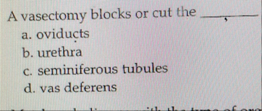 A vasectomy blocks or cut the q , a . oviducts b