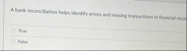 A bank reconciliation helps identify errors and