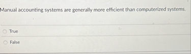 Manual accounting systems are generally more