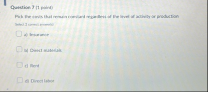 Question 7 ( 1 point ) Pick the costs that remain