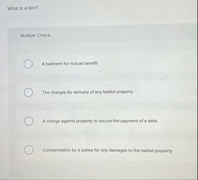 What is a lien? Multiple Choice A bailment for