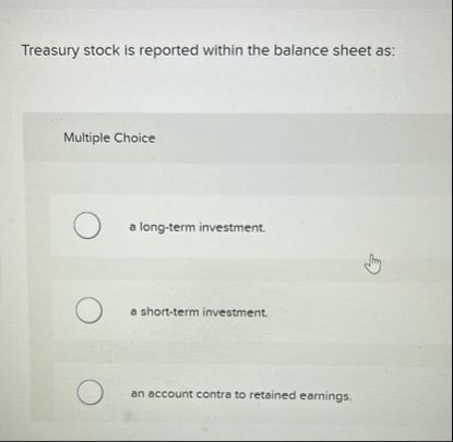Treasury stock is reported within the balance