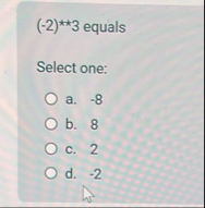 ( - 2 ) * * * * 3 equals Select one: a . - 8 b .
