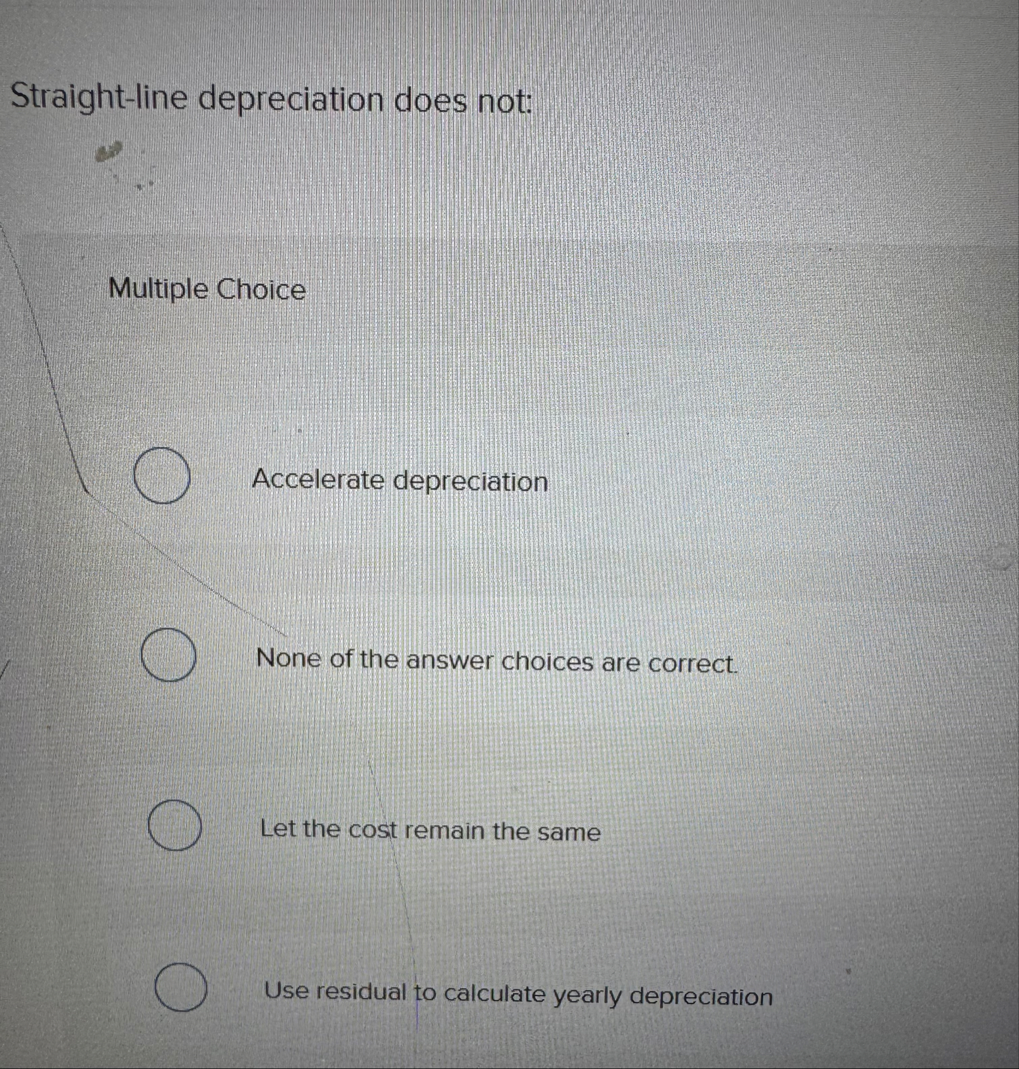 Straight - line depreciation does not: Multiple