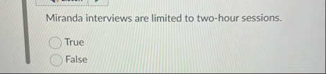 Miranda interviews are limited to two - hour