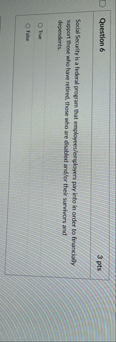 Question 6 3 pts Social Security is a federal