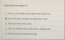 Operating leverage is: ? The use of variable