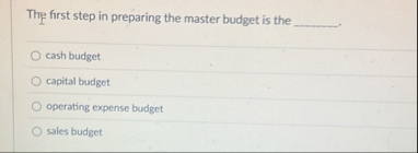 The first step in preparing the master budget is