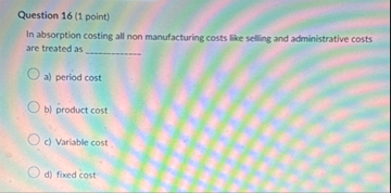 Question 1 6 ( 1 point ) In absorption costing