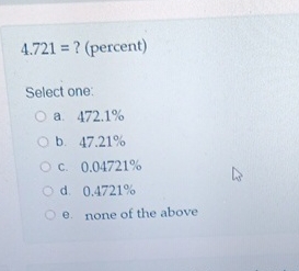 4 . 7 2 1 = ? ( percent ) Select one: a . 4 7 2 .
