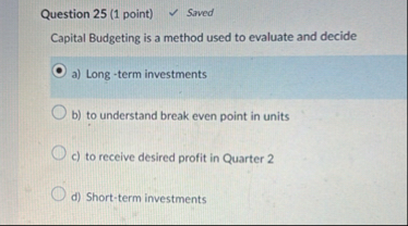 Question 2 5 ( 1 point ) saved Capital Budgeting