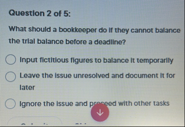 Question 2 of 5 : What should a bookkeeper do If