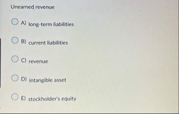 Unearned revenue A ) long - term liabilities B )