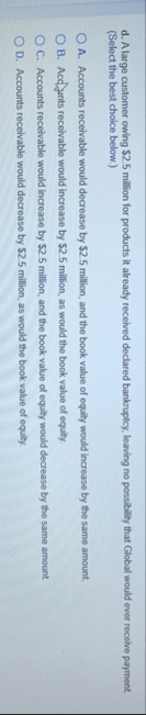 d . A large customer owing $ 2 . 5 million for