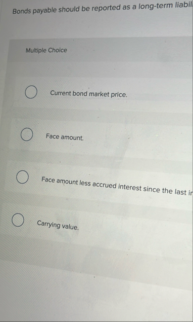 Bonds payable should be reported as a long - term