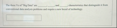 The three Vs of "Big Data" are q , , q , , and