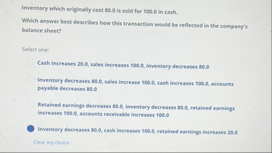 Inventory which originally cost 8 0 . 0 is sold