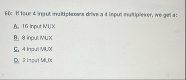 6 0 : If four 4 input multiplexers drive a 4