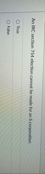 An IRC section 7 5 4 election cannot be made for