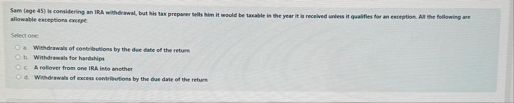 Sam ( age 4 5 ) is considering an IRA withdrawal,