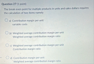 Question 2 7 ( 1 point ) The break - even point