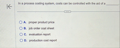 In a process costing system, costs can be
