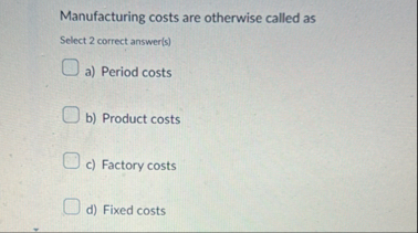 Manufacturing costs are otherwise called as