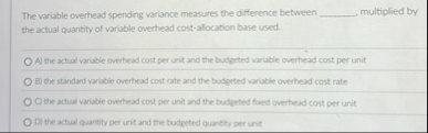 The variable overhead spending variance measures