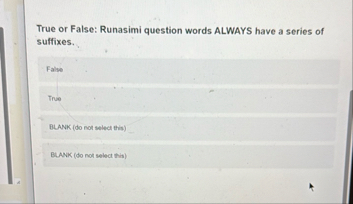 True or False: Runasimi question words ALWAYS