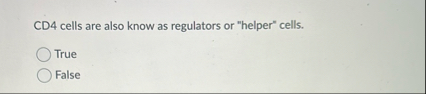 CD 4 cells are also know as regulators or