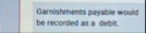 Garnishments payable would be recorded as a